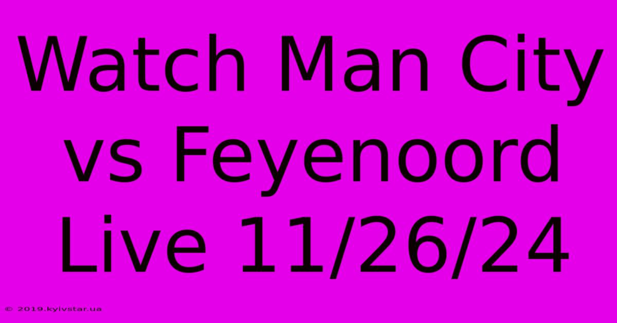 Watch Man City Vs Feyenoord Live 11/26/24