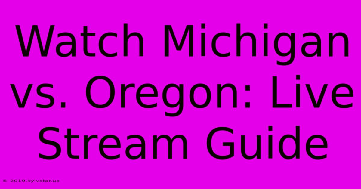 Watch Michigan Vs. Oregon: Live Stream Guide 