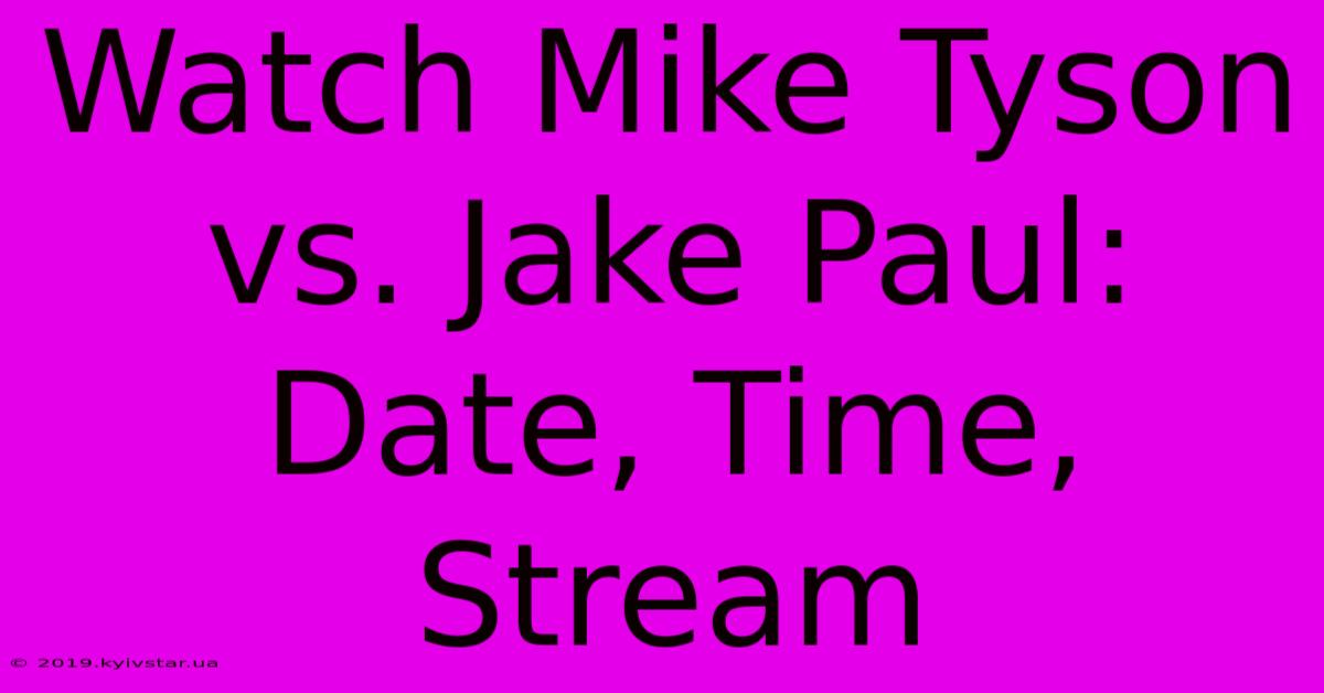 Watch Mike Tyson Vs. Jake Paul: Date, Time, Stream