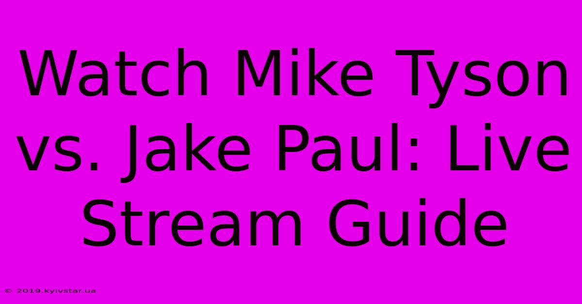 Watch Mike Tyson Vs. Jake Paul: Live Stream Guide