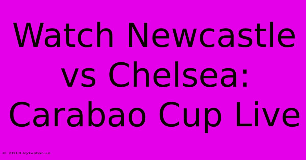 Watch Newcastle Vs Chelsea: Carabao Cup Live