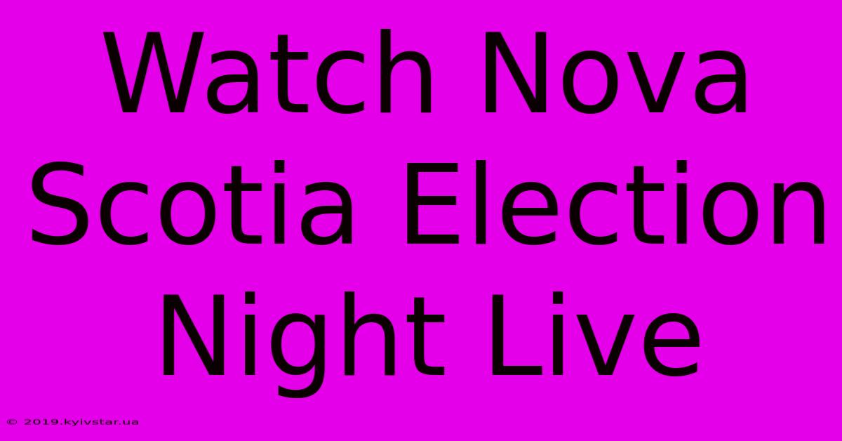 Watch Nova Scotia Election Night Live