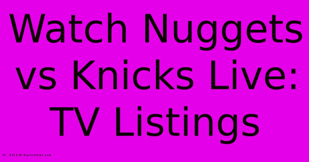 Watch Nuggets Vs Knicks Live: TV Listings