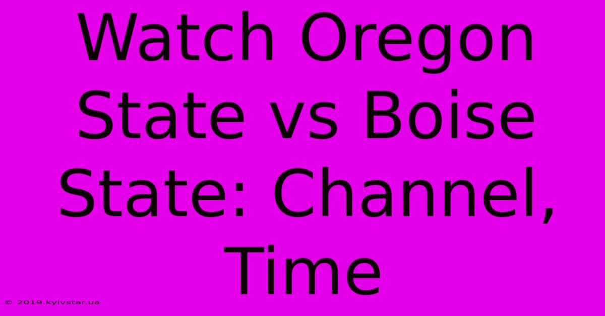 Watch Oregon State Vs Boise State: Channel, Time