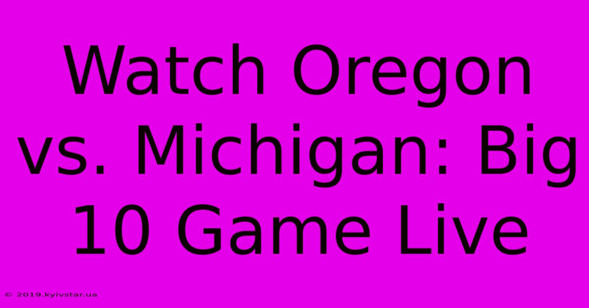 Watch Oregon Vs. Michigan: Big 10 Game Live