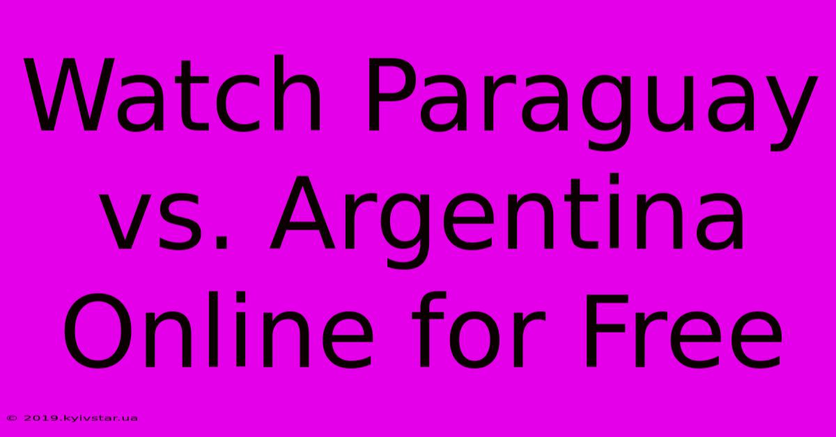 Watch Paraguay Vs. Argentina Online For Free 