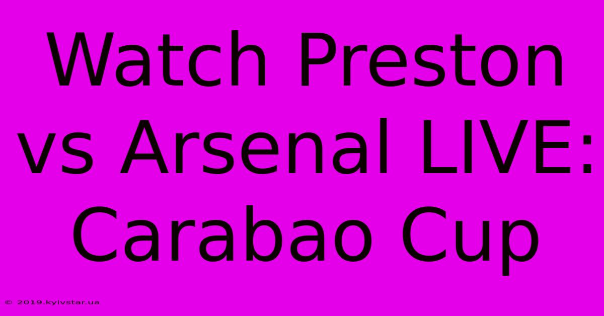 Watch Preston Vs Arsenal LIVE: Carabao Cup