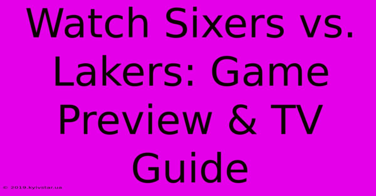 Watch Sixers Vs. Lakers: Game Preview & TV Guide