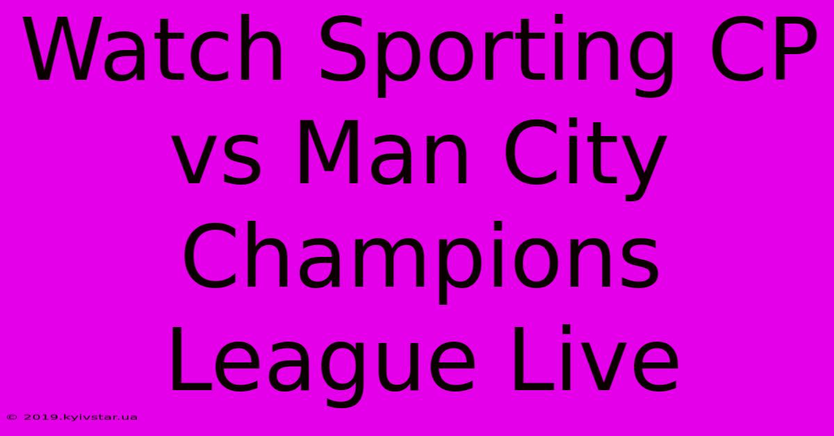 Watch Sporting CP Vs Man City Champions League Live