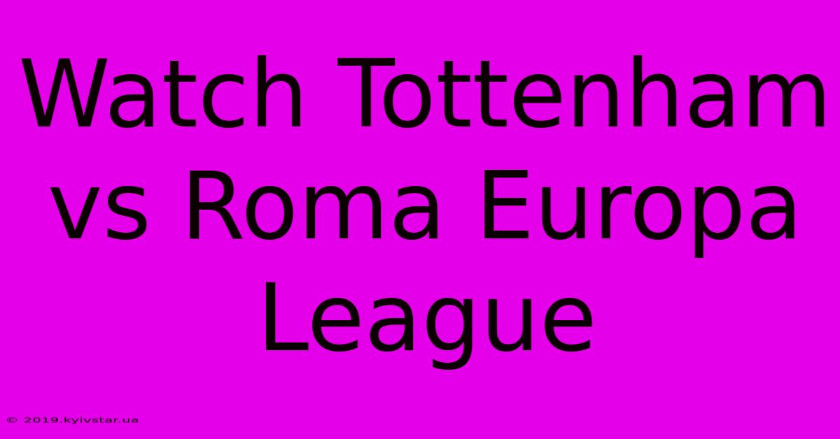 Watch Tottenham Vs Roma Europa League