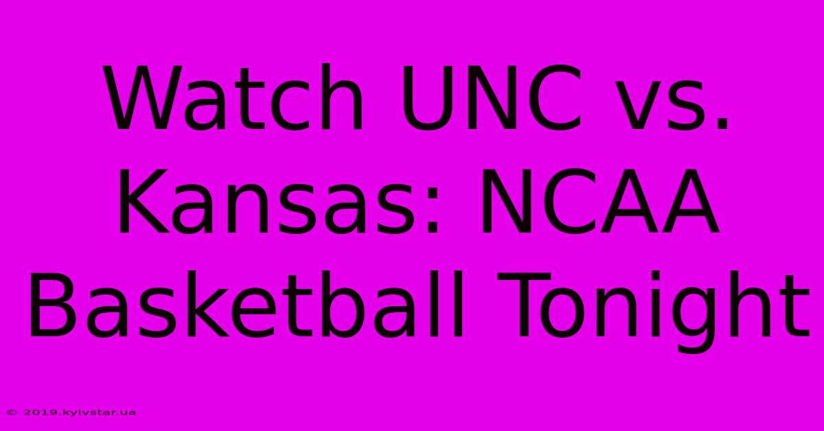 Watch UNC Vs. Kansas: NCAA Basketball Tonight