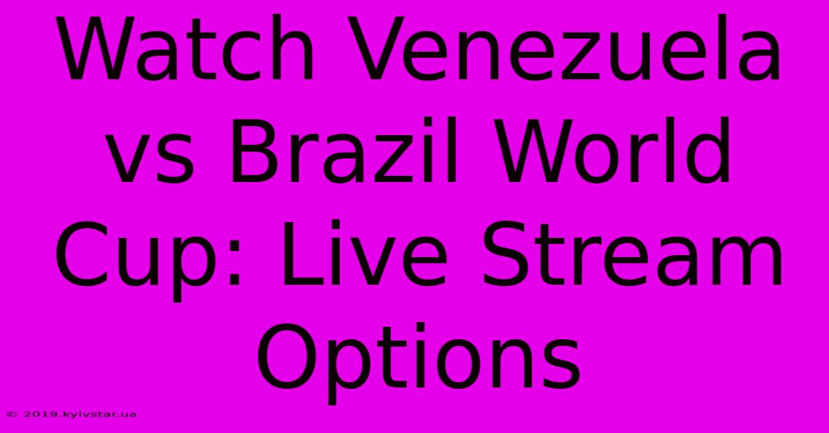 Watch Venezuela Vs Brazil World Cup: Live Stream Options