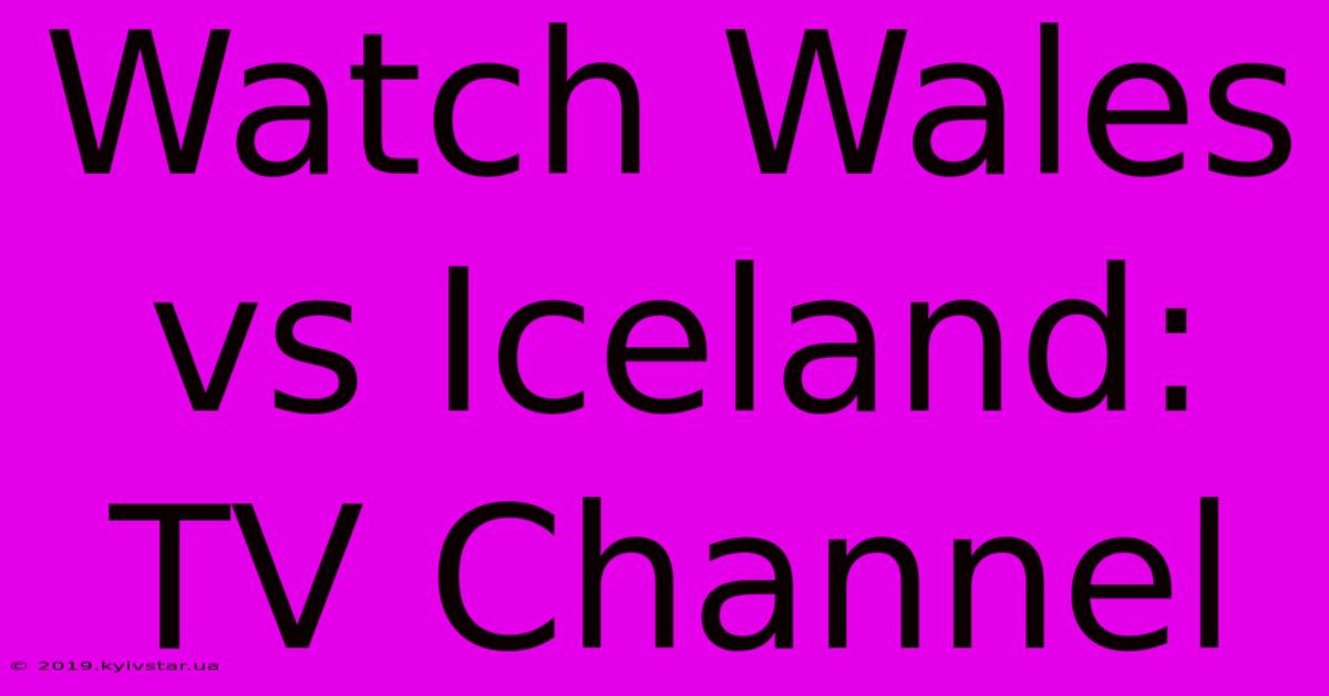 Watch Wales Vs Iceland: TV Channel