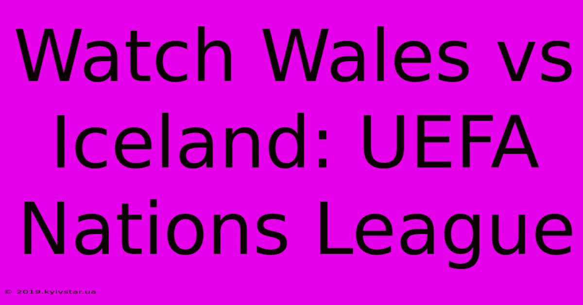 Watch Wales Vs Iceland: UEFA Nations League