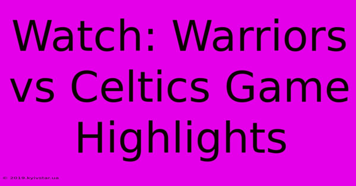 Watch: Warriors Vs Celtics Game Highlights