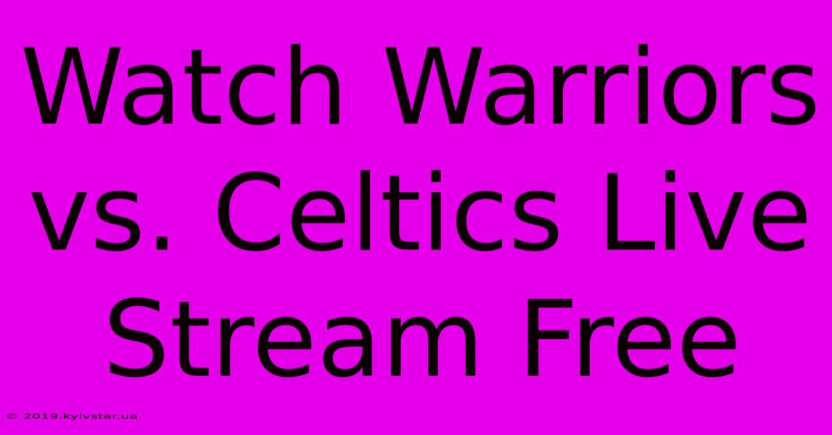 Watch Warriors Vs. Celtics Live Stream Free