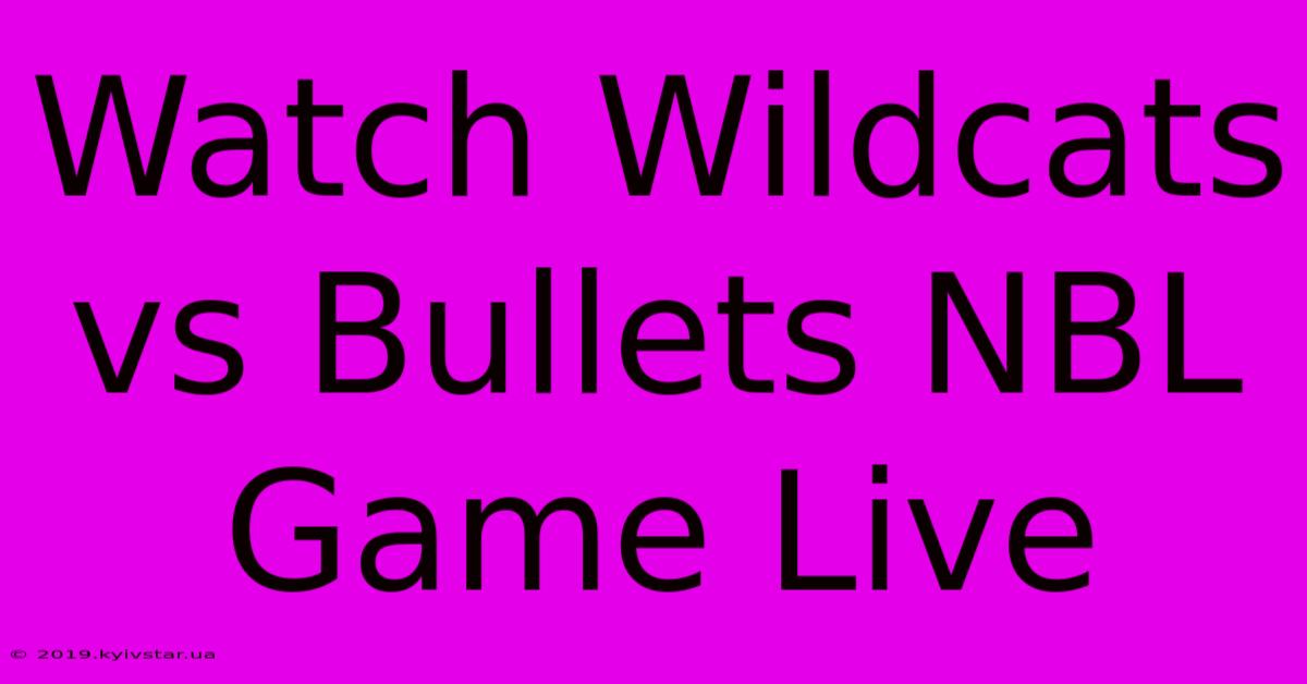 Watch Wildcats Vs Bullets NBL Game Live