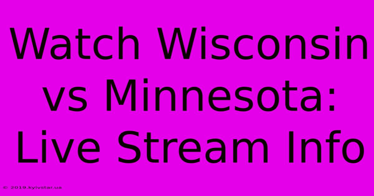 Watch Wisconsin Vs Minnesota: Live Stream Info