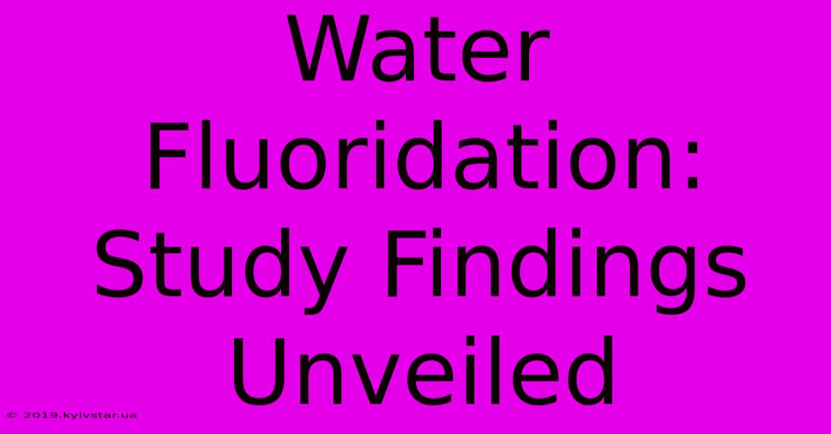 Water Fluoridation:  Study Findings Unveiled