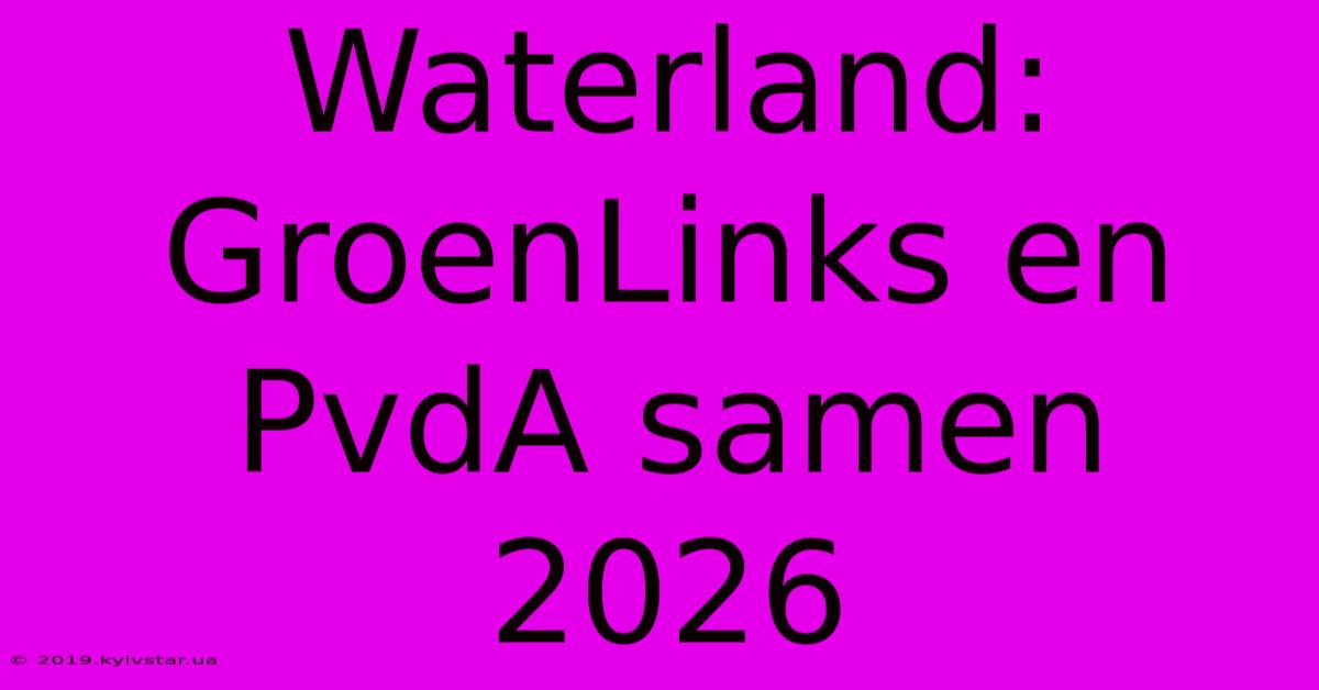 Waterland: GroenLinks En PvdA Samen 2026