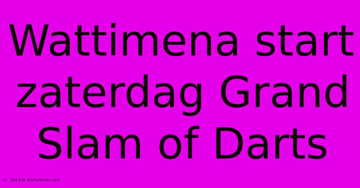 Wattimena Start Zaterdag Grand Slam Of Darts