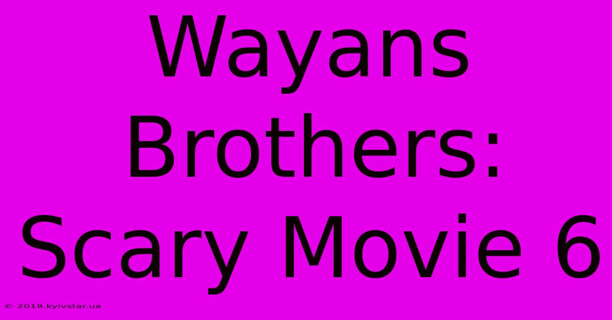 Wayans Brothers: Scary Movie 6 