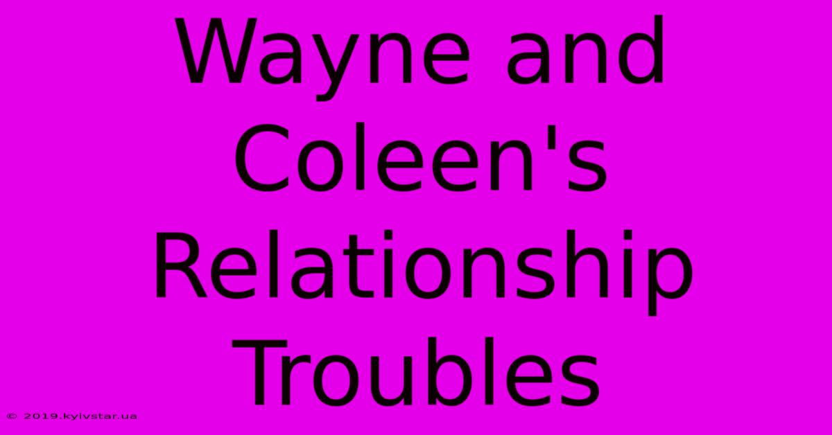 Wayne And Coleen's Relationship Troubles