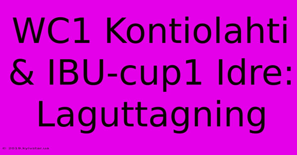 WC1 Kontiolahti & IBU-cup1 Idre: Laguttagning