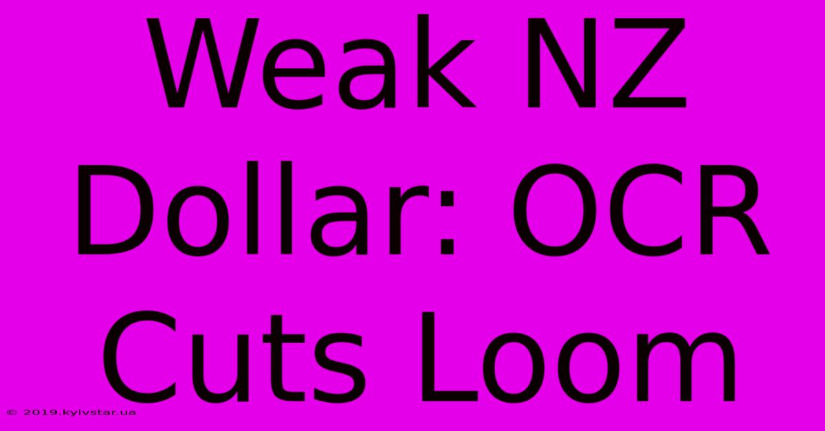 Weak NZ Dollar: OCR Cuts Loom