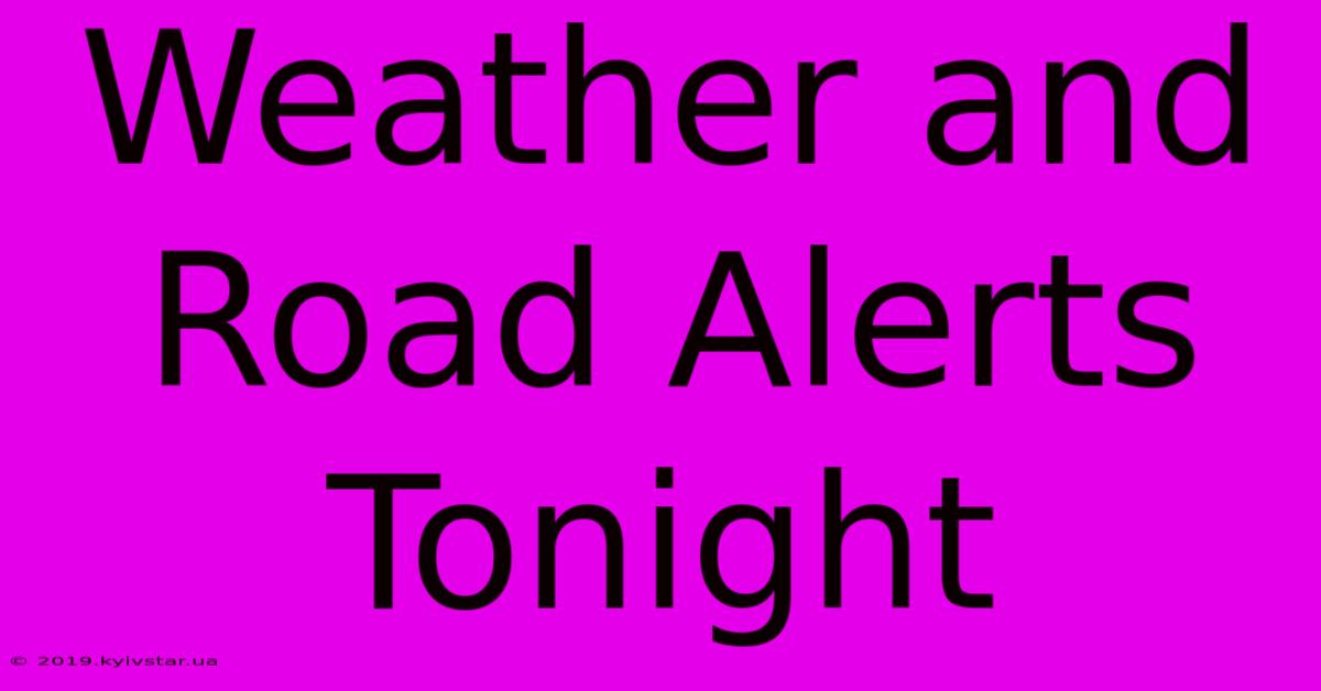 Weather And Road Alerts Tonight