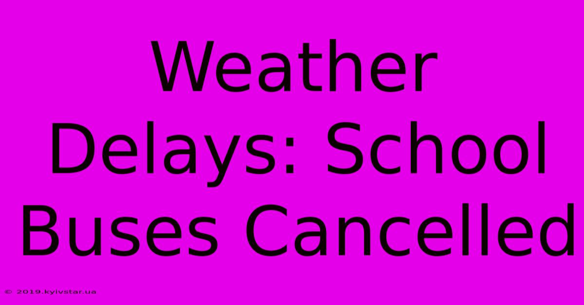 Weather Delays: School Buses Cancelled