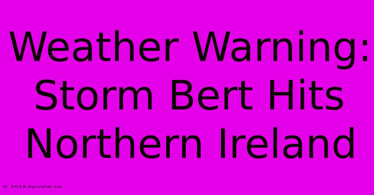 Weather Warning: Storm Bert Hits Northern Ireland