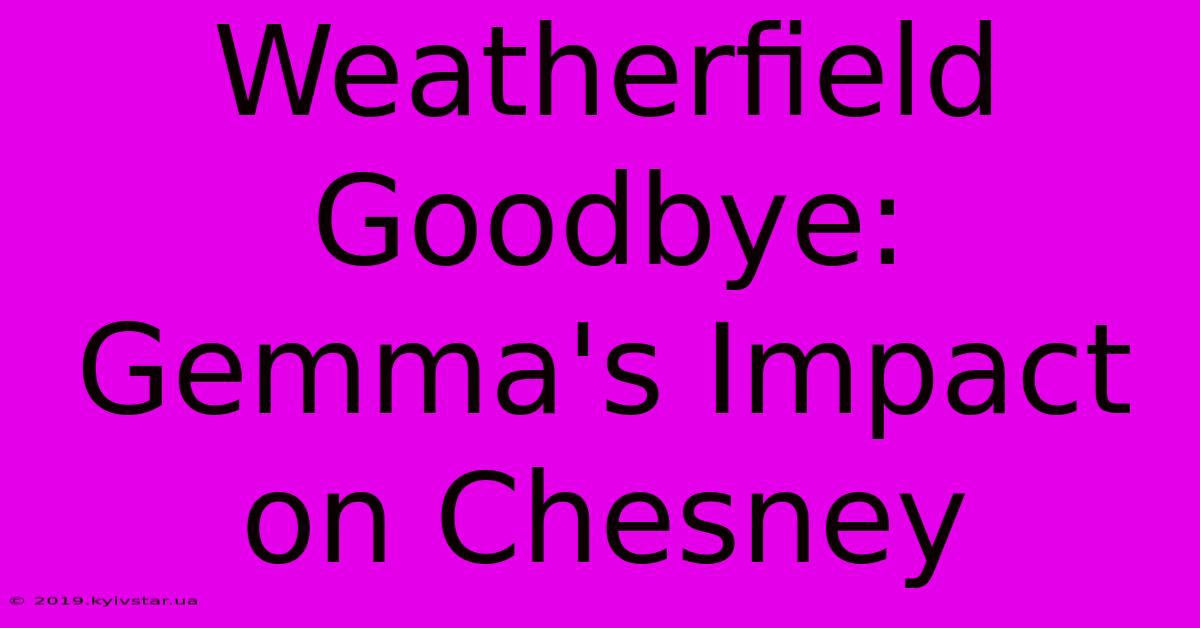 Weatherfield Goodbye: Gemma's Impact On Chesney