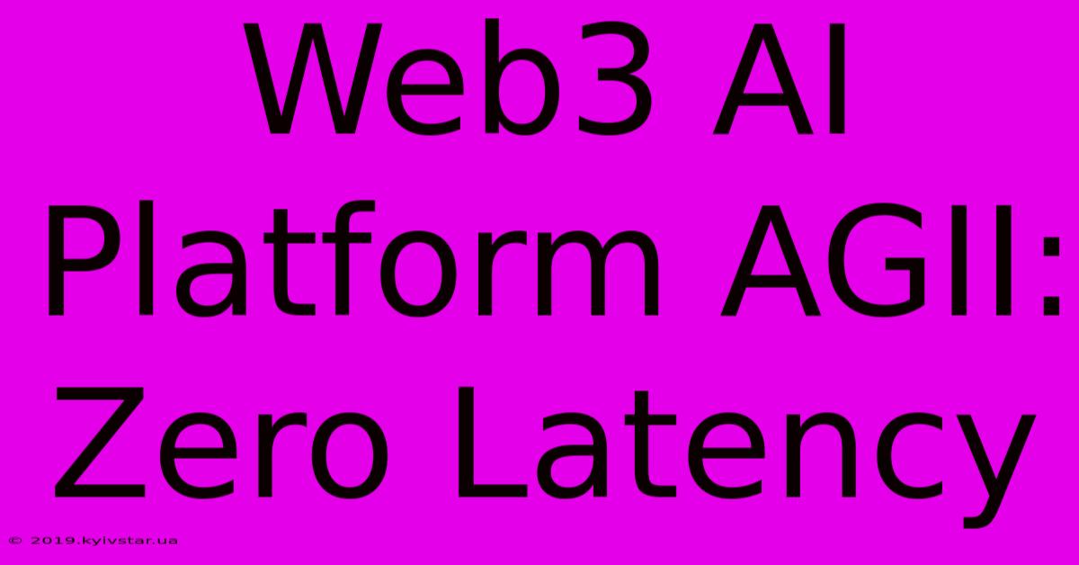 Web3 AI Platform AGII: Zero Latency