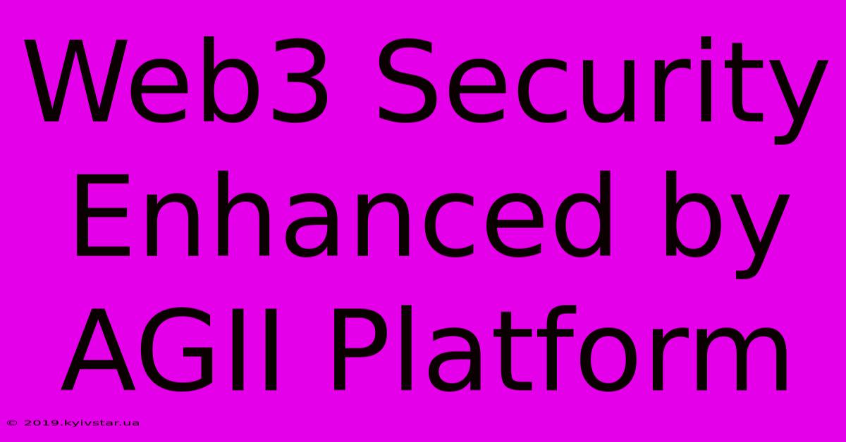 Web3 Security Enhanced By AGII Platform