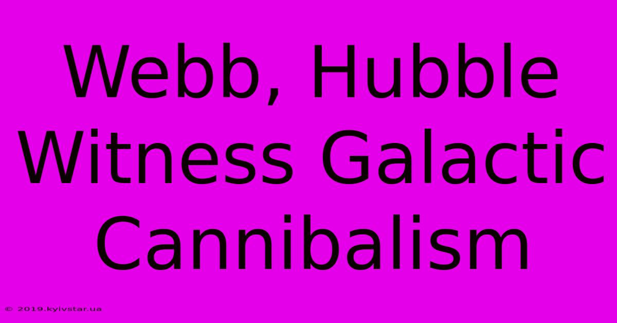 Webb, Hubble Witness Galactic Cannibalism