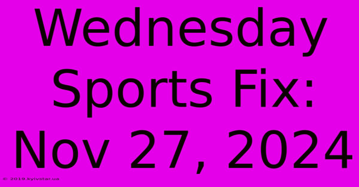 Wednesday Sports Fix: Nov 27, 2024