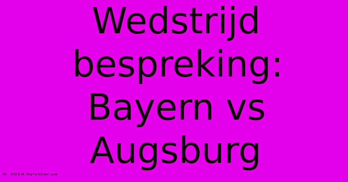 Wedstrijd Bespreking: Bayern Vs Augsburg