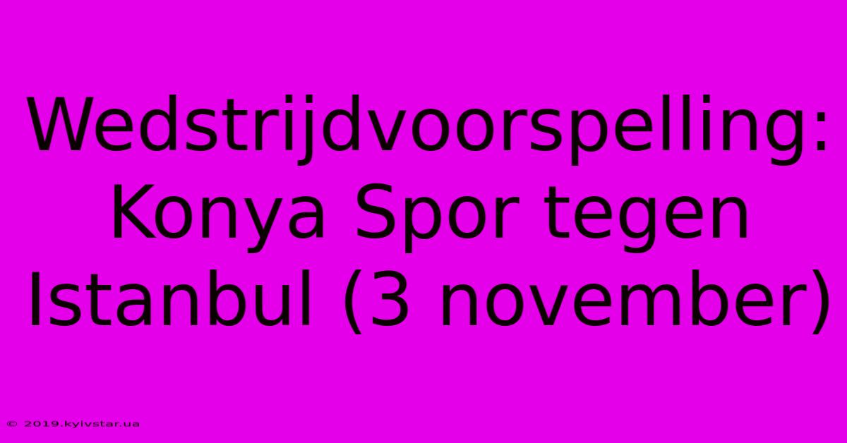 Wedstrijdvoorspelling: Konya Spor Tegen Istanbul (3 November)