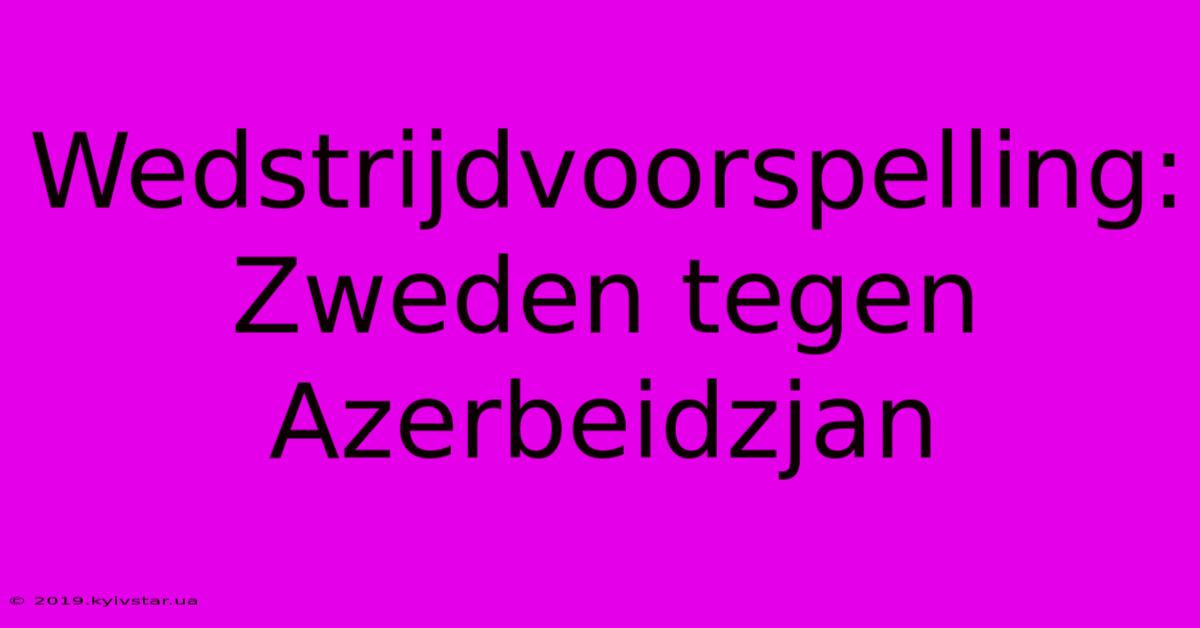 Wedstrijdvoorspelling: Zweden Tegen Azerbeidzjan