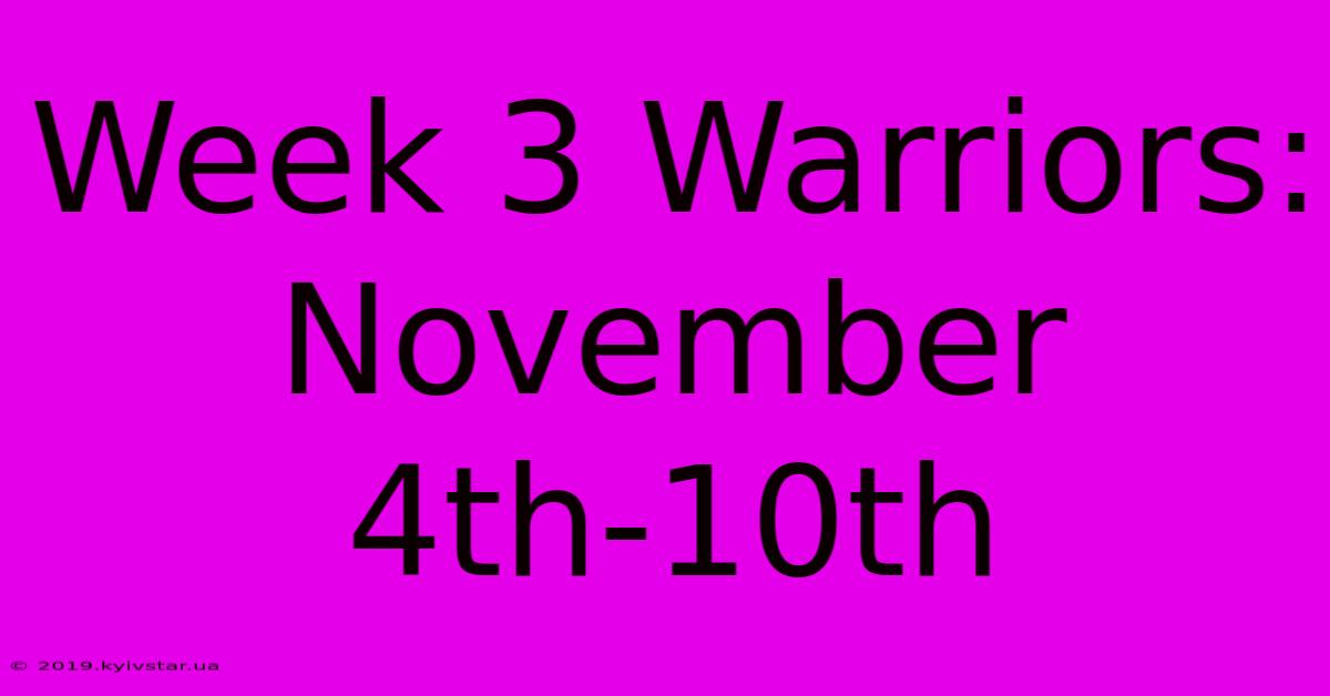 Week 3 Warriors: November 4th-10th 