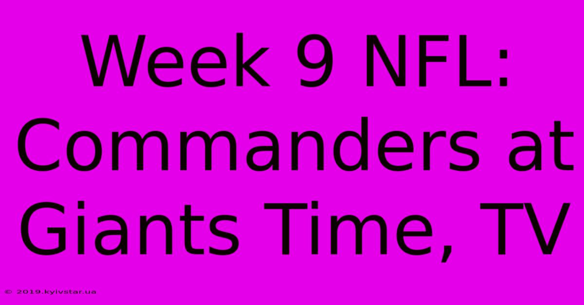 Week 9 NFL: Commanders At Giants Time, TV