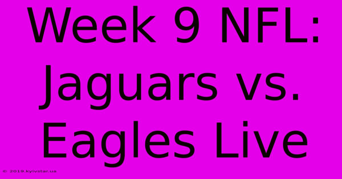 Week 9 NFL: Jaguars Vs. Eagles Live 