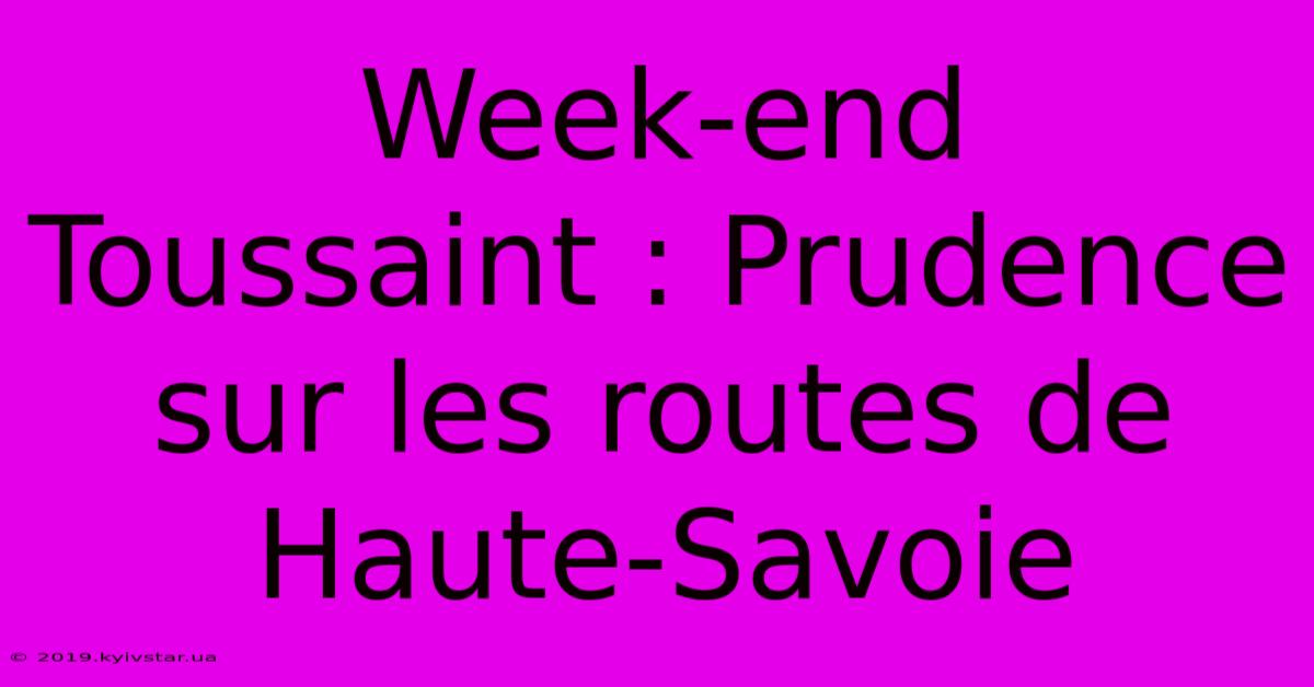 Week-end Toussaint : Prudence Sur Les Routes De Haute-Savoie