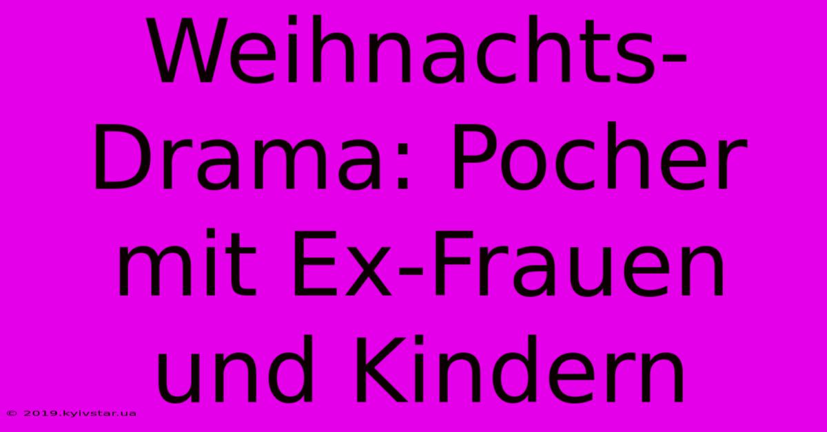 Weihnachts-Drama: Pocher Mit Ex-Frauen Und Kindern