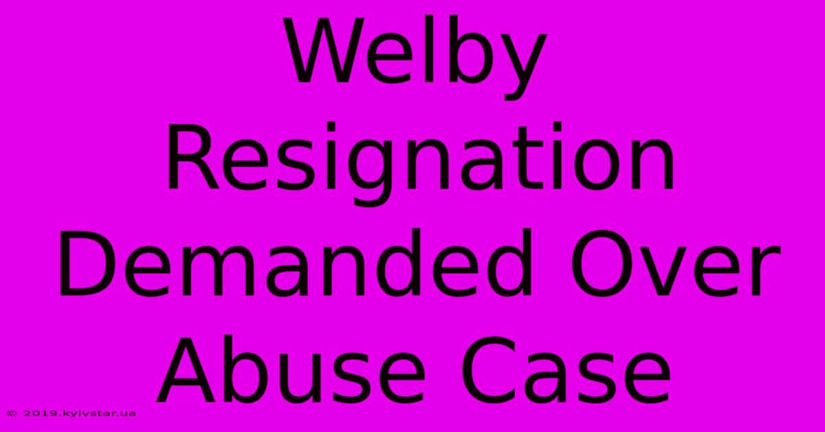 Welby Resignation Demanded Over Abuse Case