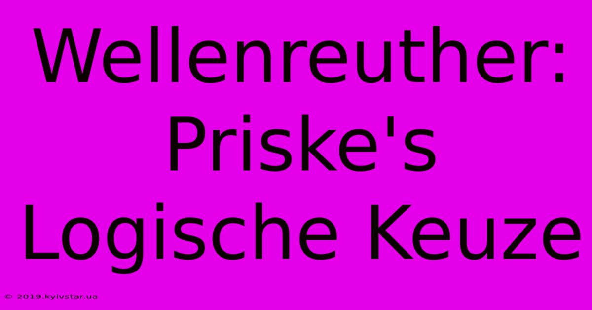 Wellenreuther: Priske's Logische Keuze