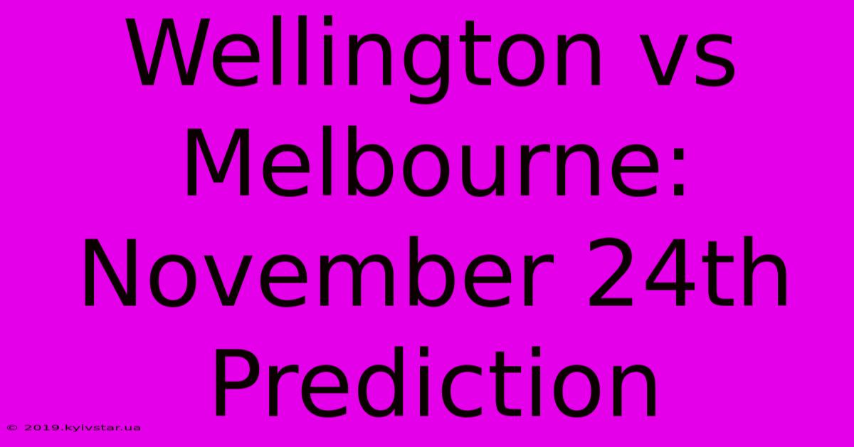 Wellington Vs Melbourne: November 24th Prediction