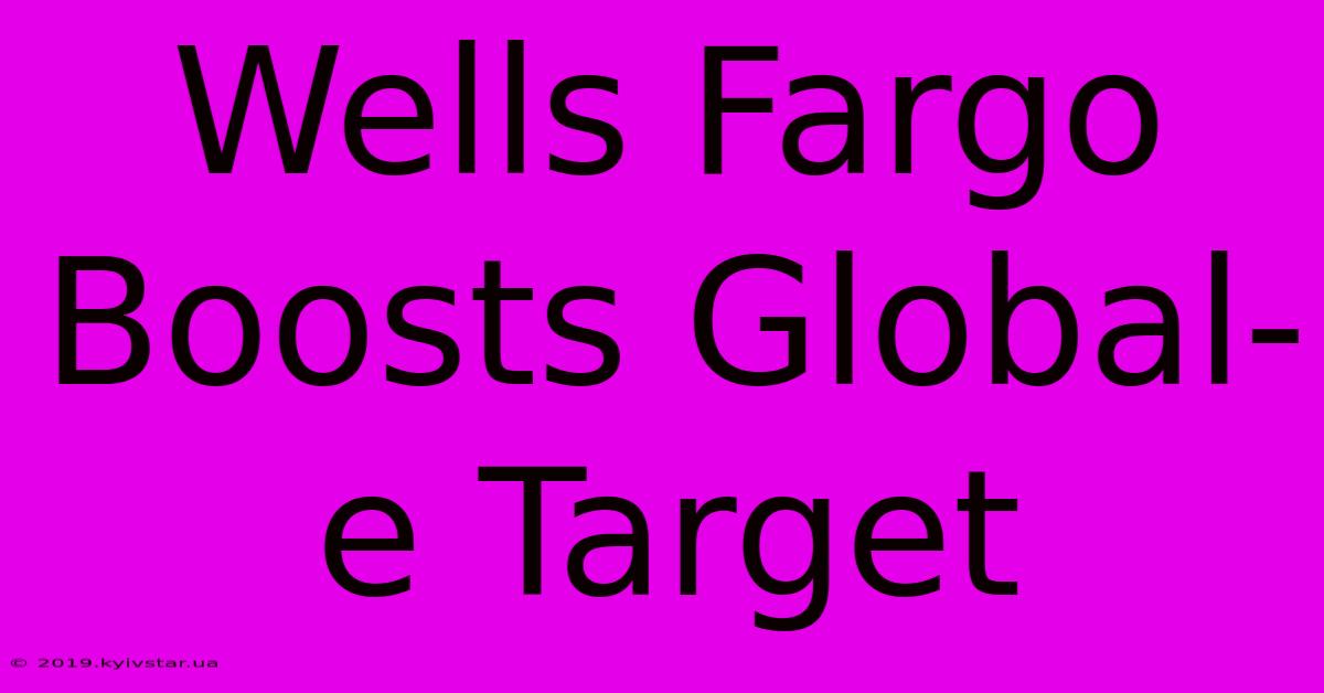 Wells Fargo Boosts Global-e Target