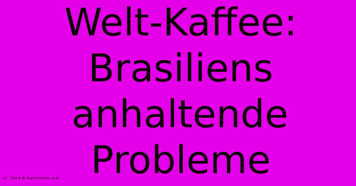 Welt-Kaffee: Brasiliens Anhaltende Probleme